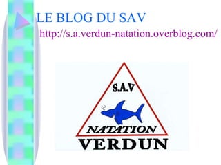 LE BLOG DU SAV   http://s.a.verdun-natation.overblog.com/ 