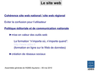 Le site web


Cohérence site web national / site web régional

Eviter la confusion pour l’utilisateur

Politique éditorial...
