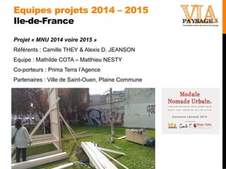Equipes projets 2014 – 2015
Ile-de-France
Projet « MNU 2014 voire 2015 »
Référents : Camille THEY & Alexis D. JEANSON
Equi...