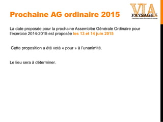 Prochaine AG ordinaire 2015
La date proposée pour la prochaine Assemblée Générale Ordinaire pour
l’exercice 2014-2015 est ...