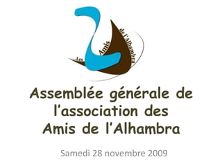 Assemblée générale de l’association desAmis de l’Alhambra Samedi 28 novembre 2009 