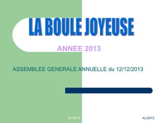 ANNEE 2013
ASSEMBLEE GENERALE ANNUELLE du 12/12/2013

27/12/13

AJ.2013

 