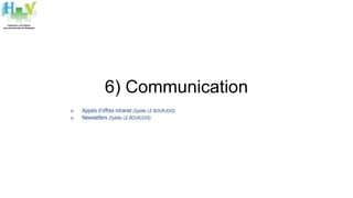 6) Communication
o Appels d’offres intranet (Sybille LE BOURJOIS)
o Newsletters (Sybille LE BOURJOIS)
 