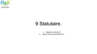 9 Statutaire.
a. Rapport du trésorier 5’
b. rapport moral de la présidente. 5’
 