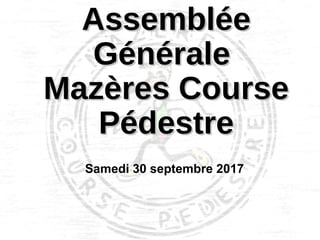 AssembléeAssemblée
GénéraleGénérale
Mazères CourseMazères Course
PédestrePédestre
Samedi 30 septembre 2017
 