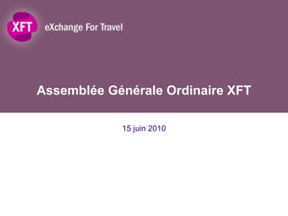 Assemblée Générale Ordinaire XFT 15 juin 2010 