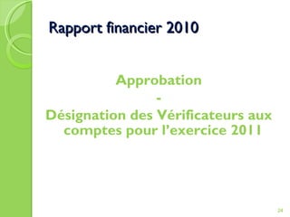 Rapport financier 2010 Approbation - Désignation des Vérificateurs aux comptes pour l’exercice 2011 