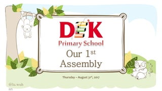 Our 1st
Assembly
Thursday – August 31st, 2017
@lu.wuh
an
 