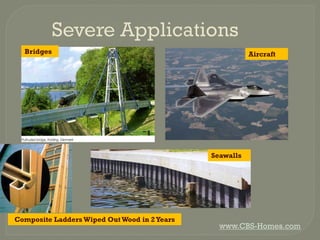 Bridges

Aircraft

Seawalls

Composite Ladders Wiped Out Wood in 2 Years

www.CBS-Homes.com

 