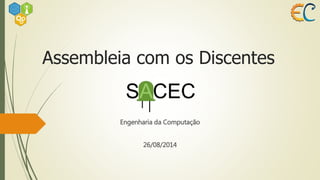 Assembleia com os Discentes 
Engenharia da Computação 
26/08/2014 
 