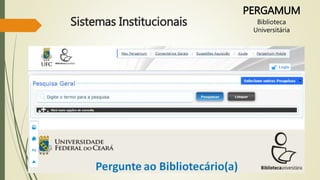 Sistemas Institucionais 
PERGAMUM 
Biblioteca 
Universitária 
 