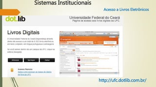 Sistemas Institucionais 
Acesso a Livros Eletrônicos 
http://ufc.dotlib.com.br/ 
 