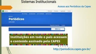 Sistemas Institucionais 
Acesso aos Periódicos da Capes 
http://periodicos.capes.gov.br/ 
 