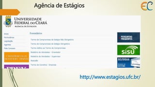 Agência de Estágios 
http://www.estagios.ufc.br/ 
 