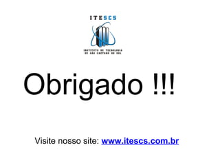 Obrigado !!!   Visite nosso site:   www.itescs.com.br 