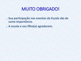 MUITO OBRIGADO!
● Sua participação nos eventos da Escola são de
suma importância.
● A escola e seu filho(a) agradecem.
 