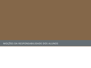 MOÇÕES DA RESPONSABILIDADE DOS ALUNOS
 