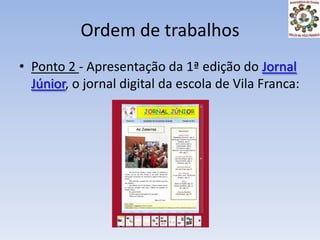 Ordem de trabalhosPonto 2 - Apresentação da 1ª edição do Jornal Júnior, o jornal digital da escola de Vila Franca:
