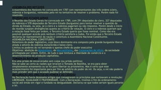 ASSEMBLEIA DOS NOTÁVEIS
A Assembleia dos Notáveis foi convocada em 1787 com representantes das três ordens (clero,
nobreza e burguesia), nomeados pelo rei na tentativa de resolver o problema. Porém nada foi
resolvido.
REUNIÃO DOS ESTADOS GERAIS
A Reunião dos Estado Gerais foi convocado em 1789, com 291 deputados do clero, 327 deputados
da nobreza e 578 deputados do Terceiro Estado (burguesia) para tentar resolver a questão da
dívida do Estado, ou seja, se o clero e a nobreza pagariam ou não impostos. Porém desde o início
da reunião surgiam divergências quanto ao critério de votação. O clero e a nobreza queriam que
a votação fosse feita por ordem, o Terceiro Estado queria que fosse nominal. Como não era
possível qualquer acordo pois nenhum critério satisfaria a todos. Foi então que o Terceiro Estado
declarou-se representante da nação e constituiu a Assembleia Nacional Constituinte.
ASSEMBLÉIA NACIONAL CONSTITUINTE
Detentora do poder legislativo, cujo bloco dominante era composto pela grande burguesia liberal,
aliada a setores da nobreza esclarecida e baixo clero.
Limitou os poderes do rei tornando-o apenas chefe do poder executivo.
Objetivos: abolição do Absolutismo, do Mercantilismo, das Corporações de ofício, da sociedade
privilegiada por ordem. Enfim, de tudo o que limitava a liberdade de comércio e o
desenvolvimento da produção capitalista.
TOMADA DA BASTILHA
Era uma prisão de encarcerados sem culpa (ou prisão política)
Não se sabe ao certo as razões que levaram à Tomada da Bastilha, se era para obter
simplesmente armamento ou se foi para libertar os prisioneiros. Mas é certo que esse
acontecimento foi importante para por fim ao arbítrio do poder do rei. Ou seja, o rei não poderia
mais prender sem que o acusado pudesse se defender.
DECLARAÇÃO DOS DIREITOS DO HOMEM E DO CIDADÃO
Na Declaração havia dezessete artigos que consagravam os princípios que norteavam a revolução:
LIBERDADE, IGUALDADE E FRATERNIDADE. Com a Declaração, tivemos o fim do ordenamento
social até então em vigor e fundada na desigualdade. Declarou-se que todos seriam iguais perante
a lei.

 