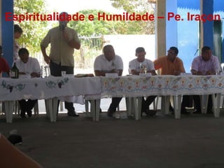 Espiritualidade e Humildade – Pe. Iraçon 