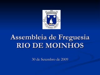 Assembleia de Freguesia RIO DE MOINHOS 30 de Setembro de 2009 