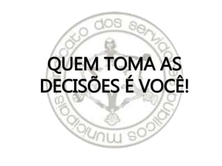 QUEM TOMA AS
DECISÕES É VOCÊ!
 
