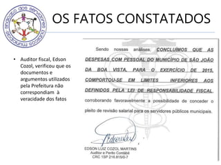 OS FATOS CONSTATADOS
• Auditor fiscal, Edson
Cozol, verificou que os
documentos e
argumentos utilizados
pela Prefeitura não
correspondiam à
veracidade dos fatos
 
