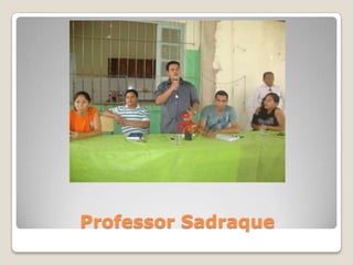 Professor Sadraque
 