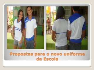 Propostas para o novo uniforme
           da Escola
 
