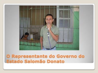 O Representante do Governo do
Estado Salomão Donato
 