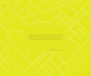 A operação urbana Porto Maravilha está revitalizando
desde 2009 toda a Região Portuária. A previsão é de
que todas as obras estejam concluídas até 2016.

Fonte: site www.portomaravilha.com.br

17

 