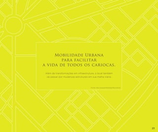 Mobilidade Urbana
para facilitar
a vida de todos os cariocas.
Além de transformações em infraestrutura, o local também
vai passar por mudanças estruturais em sua malha viária.

Fonte: site www.portomaravilha.com.br

23

 