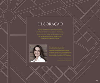 DECORAÇÃO
A arquiteta Patrícia Anastassiadis,
profissional conceituada no mercado,
desenvolveu todas as áreas comuns
do empreendimento garantindo
uma decoração exclusiva.

“O projeto das áreas comuns é
contemporâneo e sofisticado.
Utilizamos tons neutros como off White
e materiais nobres como madeira graywood,
couro cinza e mármore Carrara, que dão
personalidade e imponência aos ambientes.

Patricia Anastassiadis
Anastassiadis Arquitetos

45

 