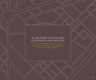 As melhores plantas para
construir o seu negócio.
Encontre as plantas do jeito que você precisa
para montar o seu negócio no Assembleia One.
O futuro, com certeza, é o sucesso.

47

 