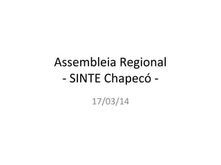 Assembleia Regional
- SINTE Chapecó -
17/03/14
 