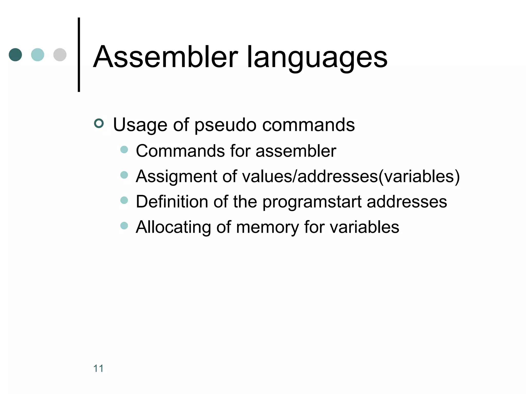 Assembler languages Usage of pseudo commands Commands for assembler Assigment of values/addresses(variables) Definition of the programstart addresses Allocating of memory for variables 