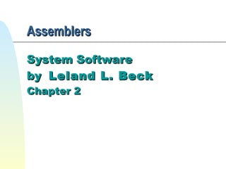 Assemblers System Software by  Leland L. Beck Chapter 2 