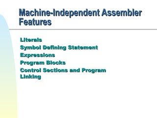 Machine-Independent Assembler
Features
Literals
Symbol Defining Statement
Expressions
Program Blocks
Control Sections and Program
Linking

 
