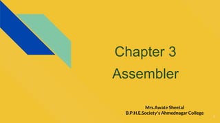 Chapter 3
Assembler
Mrs.Awate Sheetal
B.P.H.E.Society’s Ahmednagar College
1
 