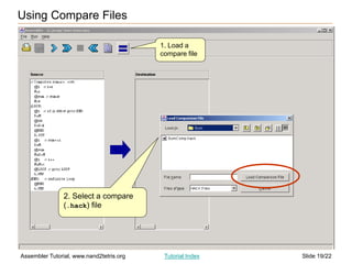 Slide 19/22
Assembler Tutorial, www.nand2tetris.org Tutorial Index
Using Compare Files
1. Load a
compare file
2. Select a compare
(.hack) file
 