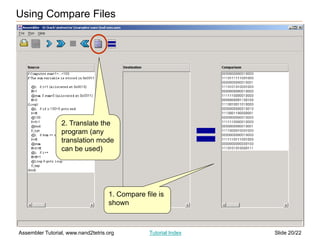 Slide 20/22
Assembler Tutorial, www.nand2tetris.org Tutorial Index
2. Translate the
program (any
translation mode
can be used)
Using Compare Files
1. Compare file is
shown
 