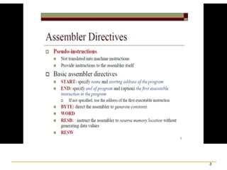2.1 Basic Assembler
Functions
3
 Assembler directives (pseudo-instructions)
 START
, END, BYTE, WORD, RESB, RESW.
 These statements are not translated into
machine instructions.
 Instead, they provide instructions to the
assembler itself.
 