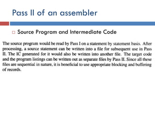 Pass II of an assembler
 Source Program and Intermediate Code
 