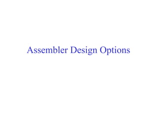 Assembler Design Options
 