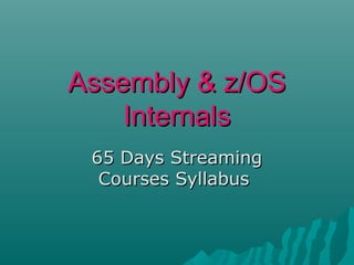 Assembly & z/OSAssembly & z/OS
InternalsInternals
65 Days Streaming65 Days Streaming
Courses SyllabusCourses Syllabus
 