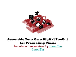 Assemble Your Own Digital Toolkit    for Promoting Music An interactive seminar by  Inner Ear Inner Ear 
