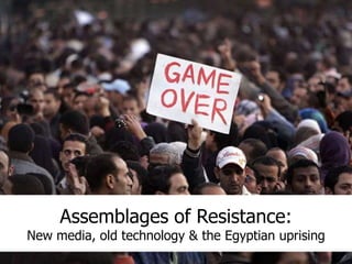 Assemblages of Resistance:
New media, old technology & the Egyptian uprising
 