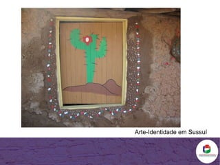 Arte-Identidade em Sussuí 