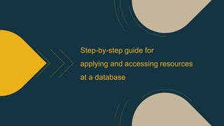 Step-by-step guide for
applying and accessing resources
at a database
c
 