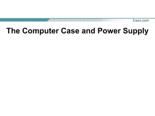 The Computer Case and Power Supply
 